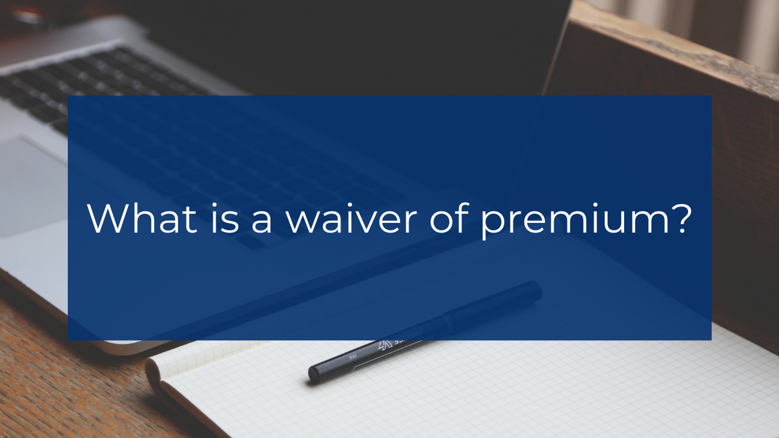 What is a waiver of premium?